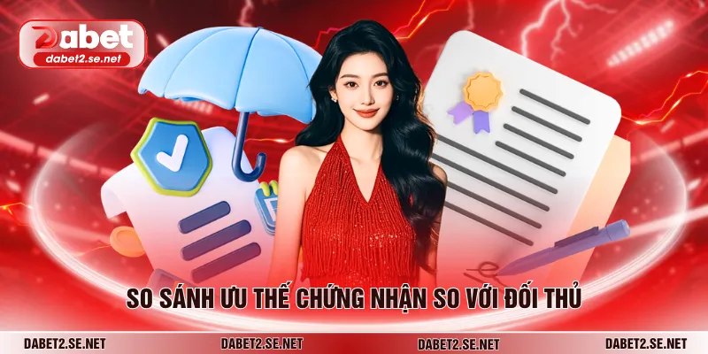 So sánh ưu thế chứng nhận so với đối thủ